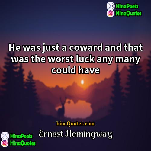 Ernest Hemingway Quotes | He was just a coward and that